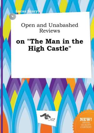 Open and Unabashed Reviews on the Man in the High Castle de Lucas Scory