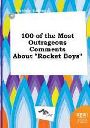 100 of the Most Outrageous Comments about Rocket Boys de Jonathan Eadling