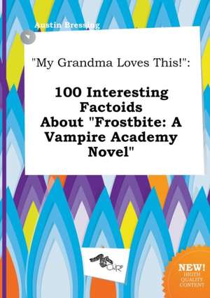 My Grandma Loves This!: 100 Interesting Factoids about Frostbite: A Vampire Academy Novel de Austin Bressing