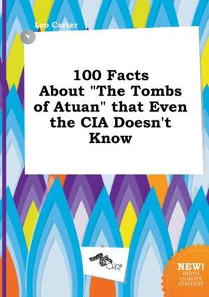 100 Facts about the Tombs of Atuan That Even the CIA Doesn't Know de Leo Carter