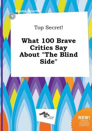 Top Secret! What 100 Brave Critics Say about the Blind Side de Emma Scarth