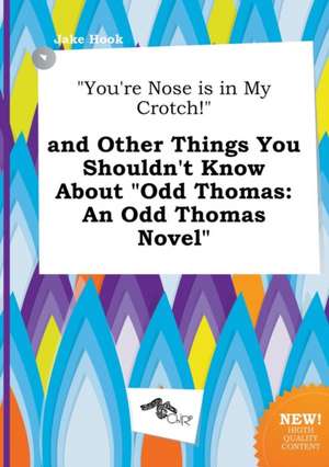 You're Nose Is in My Crotch! and Other Things You Shouldn't Know about Odd Thomas: An Odd Thomas Novel de Jake Hook