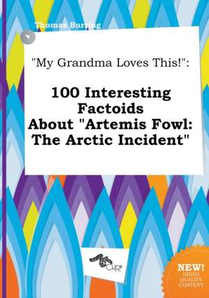 My Grandma Loves This!: 100 Interesting Factoids about Artemis Fowl: The Arctic Incident de Thomas Burring