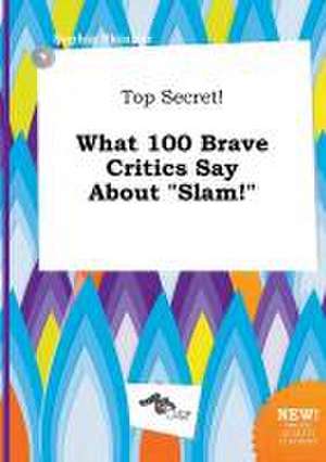 Top Secret! What 100 Brave Critics Say about Slam! de Sophia Skinner