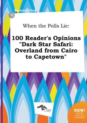 When the Polls Lie: 100 Reader's Opinions Dark Star Safari: Overland from Cairo to Capetown de Samuel Ging