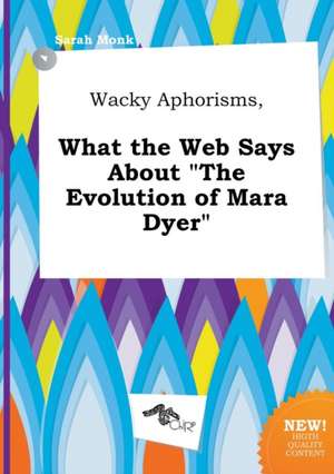 Wacky Aphorisms, What the Web Says about the Evolution of Mara Dyer de Sarah Monk