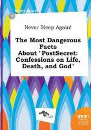 Never Sleep Again! the Most Dangerous Facts about Postsecret: Confessions on Life, Death, and God de Emily Scory