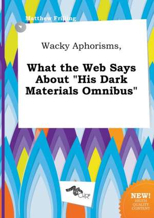 Wacky Aphorisms, What the Web Says about His Dark Materials Omnibus de Matthew Frilling