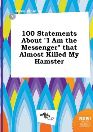 100 Statements about I Am the Messenger That Almost Killed My Hamster de Owen Finning