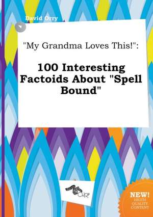 My Grandma Loves This!: 100 Interesting Factoids about Spell Bound de David Orry