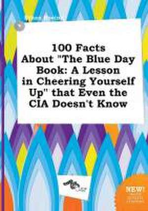 100 Facts about the Blue Day Book: A Lesson in Cheering Yourself Up That Even the CIA Doesn't Know de Ethan Boeing