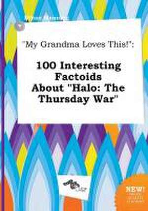 My Grandma Loves This!: 100 Interesting Factoids about Halo: The Thursday War de Ethan Manning