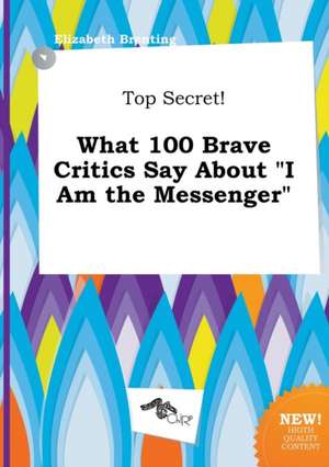 Top Secret! What 100 Brave Critics Say about I Am the Messenger de Elizabeth Brenting