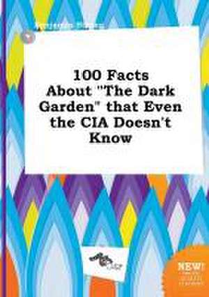 100 Facts about the Dark Garden That Even the CIA Doesn't Know de Benjamin Strong