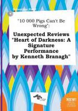 10 000 Pigs Can't Be Wrong: Unexpected Reviews Heart of Darkness: A Signature Performance by Kenneth Branagh de Sebastian Read