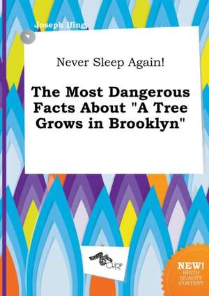 Never Sleep Again! the Most Dangerous Facts about a Tree Grows in Brooklyn de Joseph Ifing