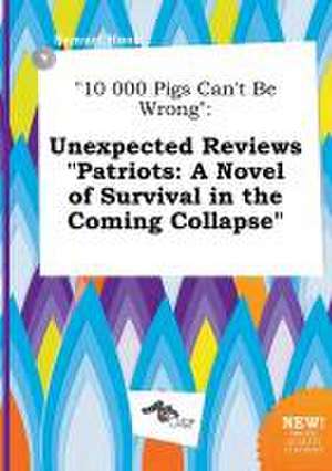 10 000 Pigs Can't Be Wrong: Unexpected Reviews Patriots: A Novel of Survival in the Coming Collapse de Samuel Hook