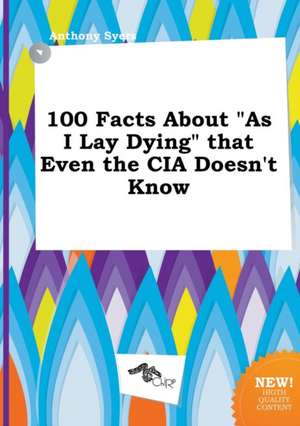 100 Facts about as I Lay Dying That Even the CIA Doesn't Know de Anthony Syers