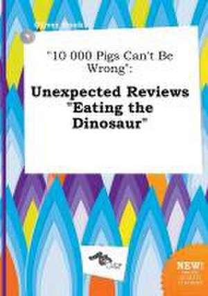 10 000 Pigs Can't Be Wrong: Unexpected Reviews Eating the Dinosaur de Oliver Hook