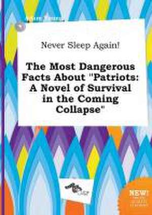 Never Sleep Again! the Most Dangerous Facts about Patriots: A Novel of Survival in the Coming Collapse de Adam Young