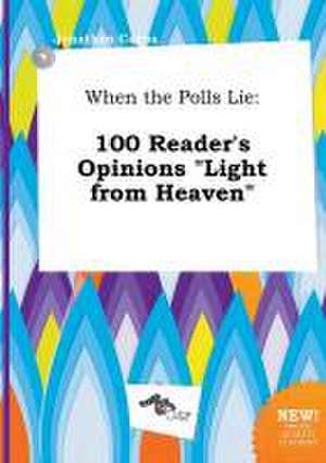 When the Polls Lie: 100 Reader's Opinions Light from Heaven de Jonathan Capps