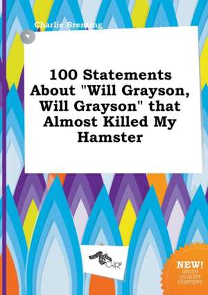 100 Statements about Will Grayson, Will Grayson That Almost Killed My Hamster de Charlie Brenting