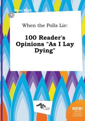 When the Polls Lie: 100 Reader's Opinions as I Lay Dying de Isaac Peak