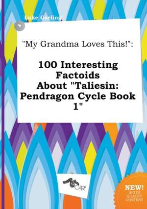 My Grandma Loves This!: 100 Interesting Factoids about Taliesin: Pendragon Cycle Book 1 de Luke Garling