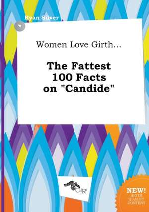 Women Love Girth... the Fattest 100 Facts on Candide de Ryan Silver