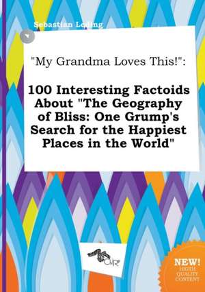 My Grandma Loves This!: 100 Interesting Factoids about the Geography of Bliss: One Grump's Search for the Happiest Places in the World de Sebastian Leding