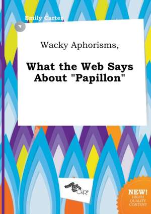 Wacky Aphorisms, What the Web Says about Papillon de Emily Carter