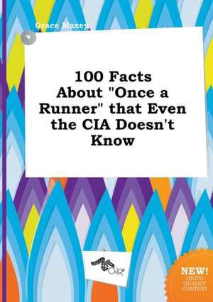 100 Facts about Once a Runner That Even the CIA Doesn't Know de Grace Maxey