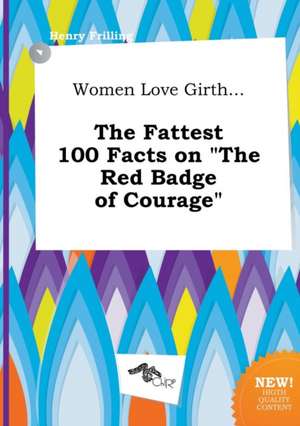 Women Love Girth... the Fattest 100 Facts on the Red Badge of Courage de Henry Frilling