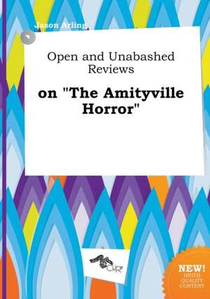 Open and Unabashed Reviews on the Amityville Horror de Jason Arling