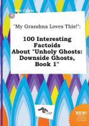 My Grandma Loves This!: 100 Interesting Factoids about Unholy Ghosts: Downside Ghosts, Book 1 de Max Carter