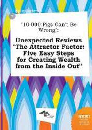 10 000 Pigs Can't Be Wrong: Unexpected Reviews the Attractor Factor: Five Easy Steps for Creating Wealth from the Inside Out de Ryan Carter