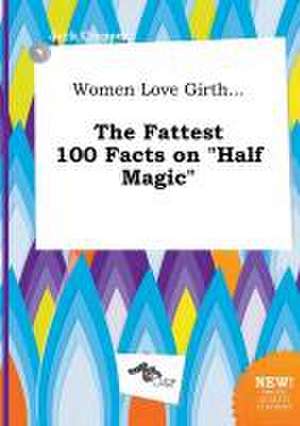 Women Love Girth... the Fattest 100 Facts on Half Magic de Jack Cropper