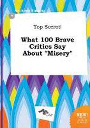 Top Secret! What 100 Brave Critics Say about Misery de Anthony Finning