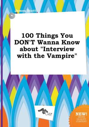 100 Things You Don't Wanna Know about Interview with the Vampire de James Stott