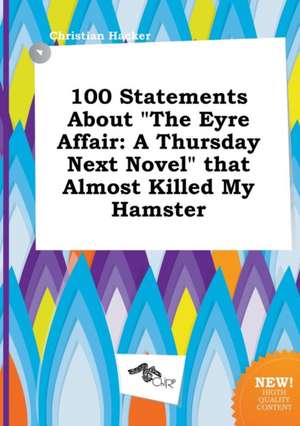 100 Statements about the Eyre Affair: A Thursday Next Novel That Almost Killed My Hamster de Christian Hacker