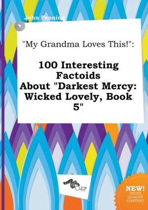 My Grandma Loves This!: 100 Interesting Factoids about Darkest Mercy: Wicked Lovely, Book 5 de John Penning