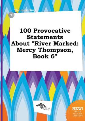 100 Provocative Statements about River Marked: Mercy Thompson, Book 6 de Thomas Ging