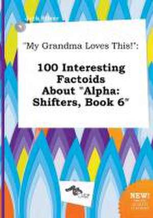 My Grandma Loves This!: 100 Interesting Factoids about Alpha: Shifters, Book 6 de Jack Silver