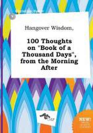 Hangover Wisdom, 100 Thoughts on Book of a Thousand Days, from the Morning After de Christian Spurr