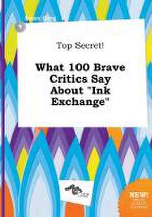 Top Secret! What 100 Brave Critics Say about Ink Exchange de Isaac Ging