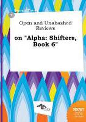 Open and Unabashed Reviews on Alpha: Shifters, Book 6 de Samuel Young