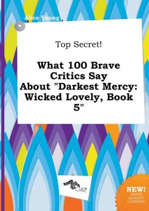 Top Secret! What 100 Brave Critics Say about Darkest Mercy: Wicked Lovely, Book 5 de Alice Young