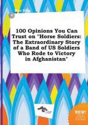 100 Opinions You Can Trust on Horse Soldiers: The Extraordinary Story of a Band of Us Soldiers Who Rode to Victory in Afghanistan de Max Bing