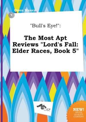 Bull's Eye!: The Most Apt Reviews Lord's Fall: Elder Races, Book 5 de Owen Maxey