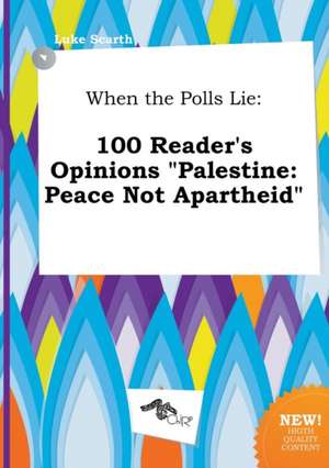 When the Polls Lie: 100 Reader's Opinions Palestine: Peace Not Apartheid de Luke Scarth